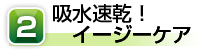 2.吸水速乾!イージーケア